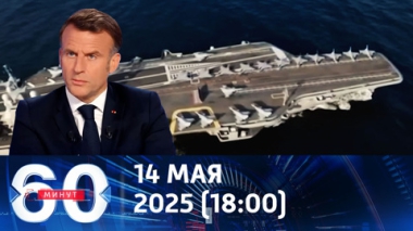 60 минут. Макрон грозится укрыть Европу ядерным зонтиком. Эфир от 14.05.2025 (18:00)