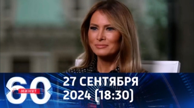 60 минут. Мелания Трамп вышла из тени. Эфир от 27.09.2024 (18:30)