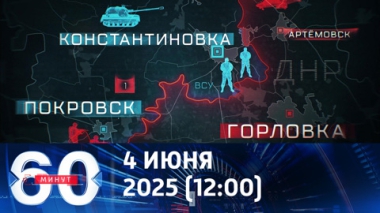 60 минут. Обстановка на фронтах спецоперации. Эфир от 04.06.2025 (12:00)