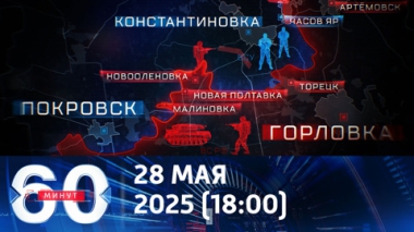60 минут. Переговоры с позиции силы. Эфир от 28.05.2025 (18:00)